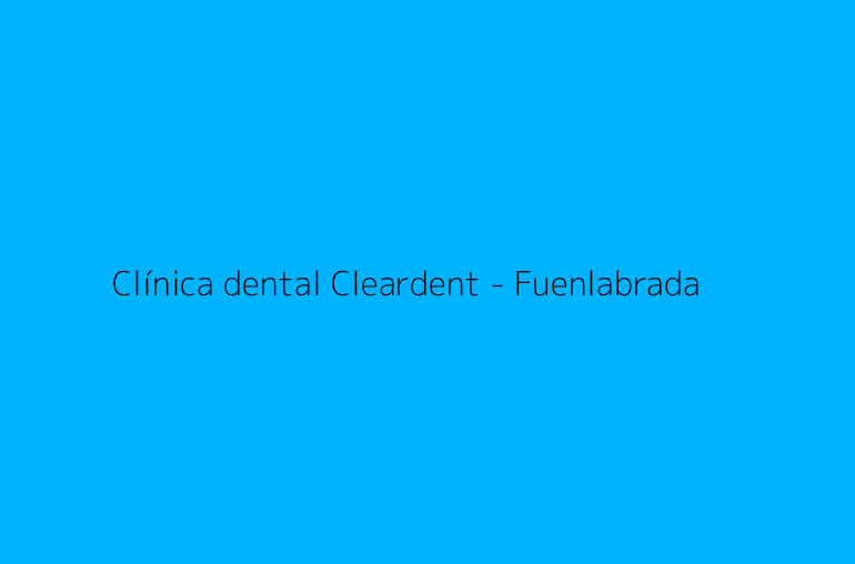 Clínica dental Cleardent - Fuenlabrada